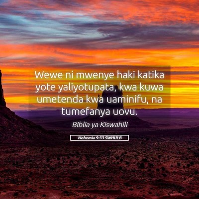 Picture 05 - Nehemia 9:33 SWHULB - Wewe ni mwenye haki katika yote yaliyotupata, kwa - Bible Verse Picture