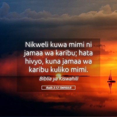Picture 05 - Ruth 3:12 SWHULB - Nikweli kuwa mimi ni jamaa wa karibu; hata hivyo, - Bible Verse Picture