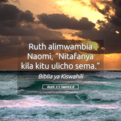 Picture 05 - Ruth 3:5 SWHULB - Ruth alimwambia Naomi, “Nitafanya kila kitu - Bible Verse Picture