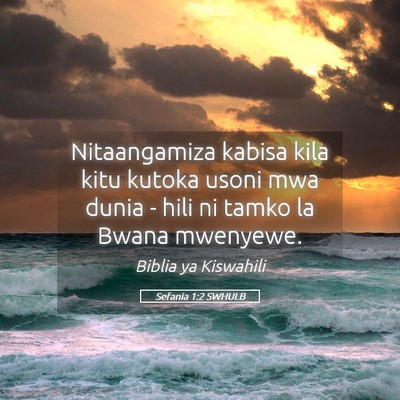 Picture 05 - Sefania 1:2 SWHULB - Nitaangamiza kabisa kila kitu kutoka usoni mwa - Bible Verse Picture