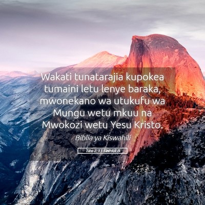Picture 05 - Tito 2:13 SWHULB - Wakati tunatarajia kupokea tumaini letu lenye - Bible Verse Picture