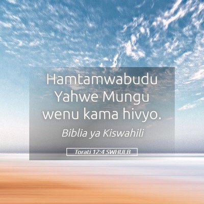Picture 05 - Torati 12:4 SWHULB - Hamtamwabudu Yahwe Mungu wenu kama - Bible Verse Picture