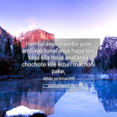 Picture 05 - Torati 12:8 SWHULB - Hamtafanya mambo yote ambayo tunafanya hapa leo; - Bible Verse Picture