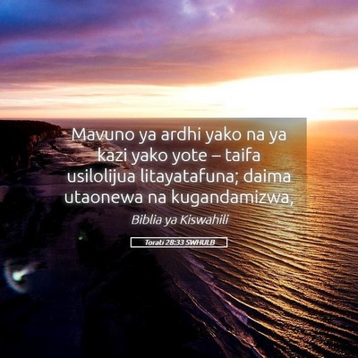 Picture 05 - Torati 28:33 SWHULB - Mavuno ya ardhi yako na ya kazi yako yote – - Bible Verse Picture