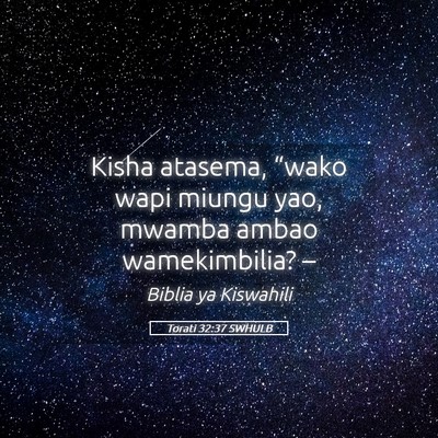 Picture 05 - Torati 32:37 SWHULB - Kisha atasema, “wako wapi miungu yao, mwamba - Bible Verse Picture