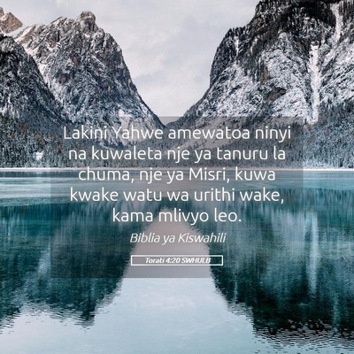 Picture 05 - Torati 4:20 SWHULB - Lakini Yahwe amewatoa ninyi na kuwaleta nje ya - Bible Verse Picture