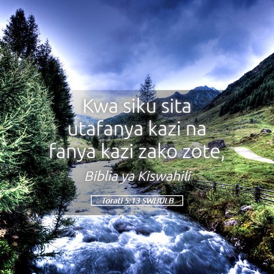 Picture 05 - Torati 5:13 SWHULB - Kwa siku sita utafanya kazi na fanya kazi zako - Bible Verse Picture
