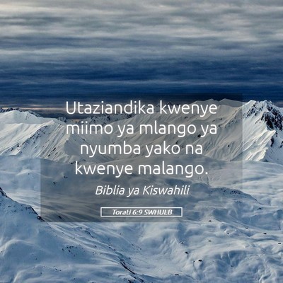 Picture 05 - Torati 6:9 SWHULB - Utaziandika kwenye miimo ya mlango ya nyumba yako - Bible Verse Picture