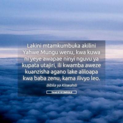 Picture 05 - Torati 8:18 SWHULB - Lakini mtamkumbuka akilini Yahwe Mungu wenu, kwa - Bible Verse Picture