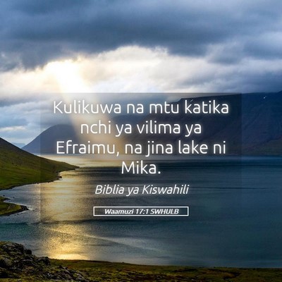 Picture 05 - Waamuzi 17:1 SWHULB - Kulikuwa na mtu katika nchi ya vilima ya Efraimu, - Bible Verse Picture