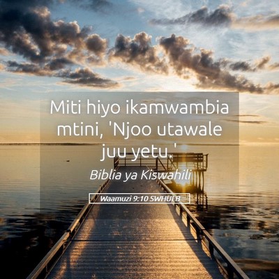 Picture 05 - Waamuzi 9:10 SWHULB - Miti hiyo ikamwambia mtini, 'Njoo utawale juu - Bible Verse Picture