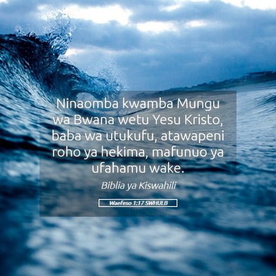 Picture 05 - Waefeso 1:17 SWHULB - Ninaomba kwamba Mungu wa Bwana wetu Yesu Kristo, - Bible Verse Picture