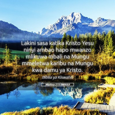Picture 05 - Waefeso 2:13 SWHULB - Lakini sasa katika Kristo Yesu ninyi ambao hapo - Bible Verse Picture