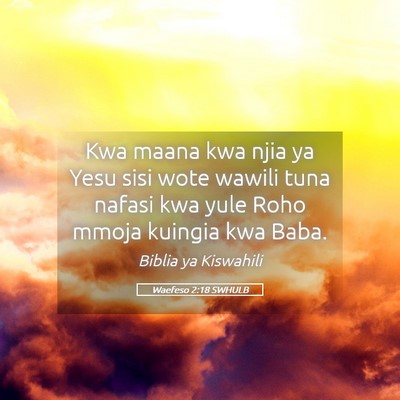 Picture 05 - Waefeso 2:18 SWHULB - Kwa maana kwa njia ya Yesu sisi wote wawili tuna - Bible Verse Picture