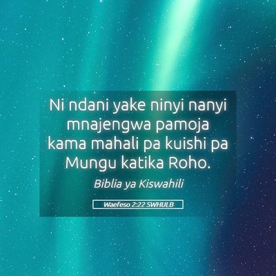 Picture 05 - Waefeso 2:22 SWHULB - Ni ndani yake ninyi nanyi mnajengwa pamoja kama - Bible Verse Picture