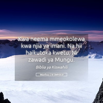 Picture 05 - Waefeso 2:8 SWHULB - Kwa neema mmeokolewa kwa njia ya imani. Na hii - Bible Verse Picture
