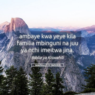 Picture 05 - Waefeso 3:15 SWHULB - ambaye kwa yeye kila familia mbinguni na juu ya - Bible Verse Picture
