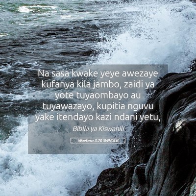 Picture 05 - Waefeso 3:20 SWHULB - Na sasa kwake yeye awezaye kufanya kila jambo, - Bible Verse Picture
