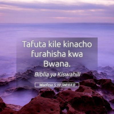 Picture 05 - Waefeso 5:10 SWHULB - Tafuta kile kinacho furahisha kwa - Bible Verse Picture