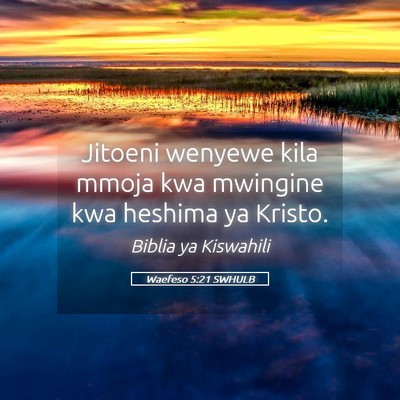 Picture 05 - Waefeso 5:21 SWHULB - Jitoeni wenyewe kila mmoja kwa mwingine kwa - Bible Verse Picture