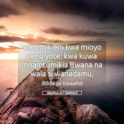Picture 05 - Waefeso 6:7 SWHULB - watumikieni kwa mioyo yenu yote, kwa kuwa - Bible Verse Picture