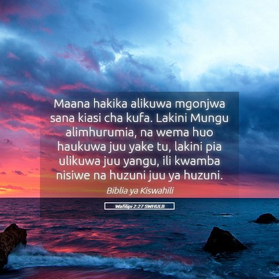 Picture 05 - Wafilipi 2:27 SWHULB - Maana hakika alikuwa mgonjwa sana kiasi cha kufa. - Bible Verse Picture