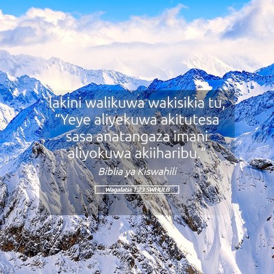Picture 05 - Wagalatia 1:23 SWHULB - lakini walikuwa wakisikia tu, “Yeye aliyekuwa - Bible Verse Picture