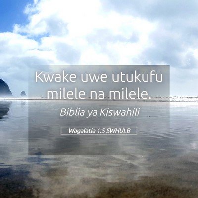 Picture 05 - Wagalatia 1:5 SWHULB - Kwake uwe utukufu milele na - Bible Verse Picture