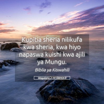 Picture 05 - Wagalatia 2:19 SWHULB - Kupitia sheria nilikufa kwa sheria, kwa hiyo - Bible Verse Picture