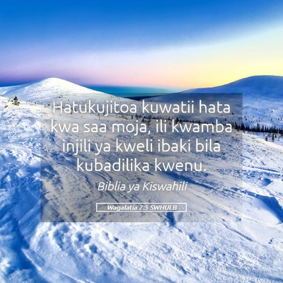 Picture 05 - Wagalatia 2:5 SWHULB - Hatukujitoa kuwatii hata kwa saa moja, ili kwamba - Bible Verse Picture