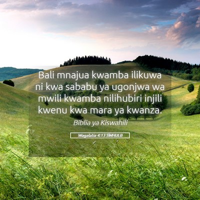 Picture 05 - Wagalatia 4:13 SWHULB - Bali mnajua kwamba ilikuwa ni kwa sababu ya - Bible Verse Picture