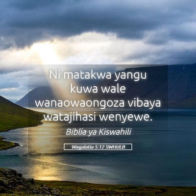 Picture 05 - Wagalatia 5:12 SWHULB - Ni matakwa yangu kuwa wale wanaowaongoza vibaya - Bible Verse Picture