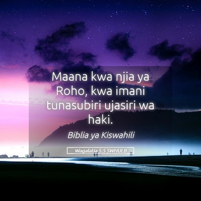 Picture 05 - Wagalatia 5:5 SWHULB - Maana kwa njia ya Roho, kwa imani tunasubiri - Bible Verse Picture