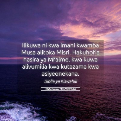 Picture 05 - Wahebrania 11:27 SWHULB - Ilikuwa ni kwa imani kwamba Musa alitoka Misri. - Bible Verse Picture