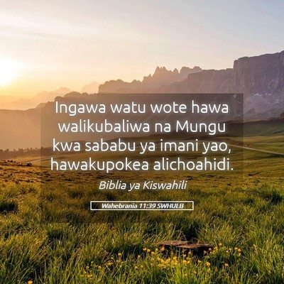Picture 05 - Wahebrania 11:39 SWHULB - Ingawa watu wote hawa walikubaliwa na Mungu kwa - Bible Verse Picture