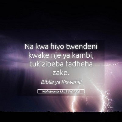 Picture 05 - Wahebrania 13:13 SWHULB - Na kwa hiyo twendeni kwake nje ya kambi, - Bible Verse Picture