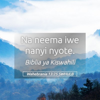 Picture 05 - Wahebrania 13:25 SWHULB - Na neema iwe nanyi - Bible Verse Picture