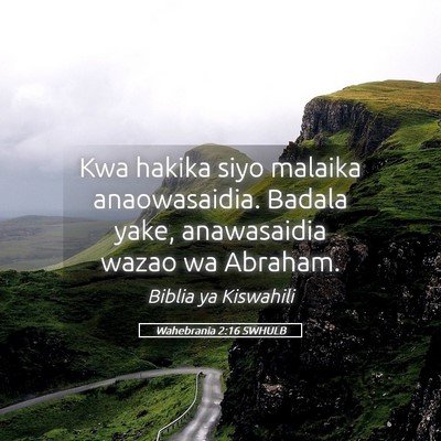 Picture 05 - Wahebrania 2:16 SWHULB - Kwa hakika siyo malaika anaowasaidia. Badala - Bible Verse Picture