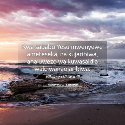 Picture 05 - Wahebrania 2:18 SWHULB - Kwa sababu Yesu mwenyewe ameteseka, na - Bible Verse Picture