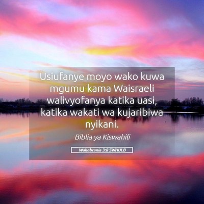 Picture 05 - Wahebrania 3:8 SWHULB - Usiufanye moyo wako kuwa mgumu kama Waisraeli - Bible Verse Picture