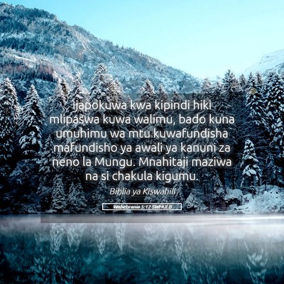 Picture 05 - Wahebrania 5:12 SWHULB - Ijapokuwa kwa kipindi hiki mlipaswa kuwa walimu, - Bible Verse Picture