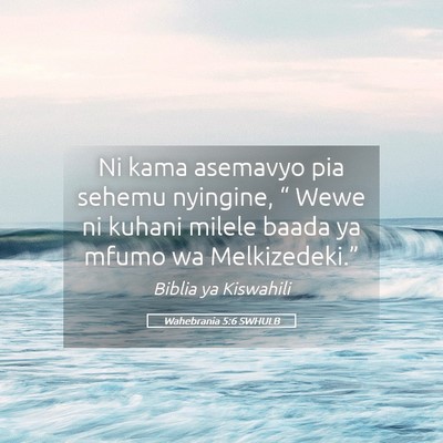 Picture 05 - Wahebrania 5:6 SWHULB - Ni kama asemavyo pia sehemu nyingine, “ Wewe ni - Bible Verse Picture