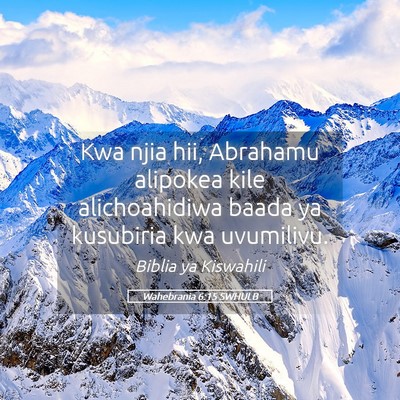 Picture 05 - Wahebrania 6:15 SWHULB - Kwa njia hii, Abrahamu alipokea kile - Bible Verse Picture