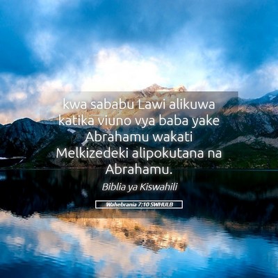 Picture 05 - Wahebrania 7:10 SWHULB - kwa sababu Lawi alikuwa katika viuno vya baba - Bible Verse Picture