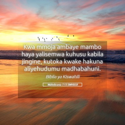 Picture 05 - Wahebrania 7:13 SWHULB - Kwa mmoja ambaye mambo haya yalisemwa kuhusu - Bible Verse Picture