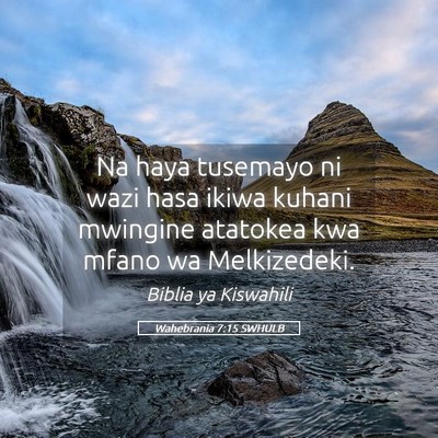 Picture 05 - Wahebrania 7:15 SWHULB - Na haya tusemayo ni wazi hasa ikiwa kuhani - Bible Verse Picture
