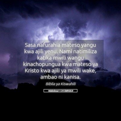 Picture 05 - Wakolosai 1:24 SWHULB - Sasa nafurahia mateso yangu kwa ajili yenu. Nami - Bible Verse Picture