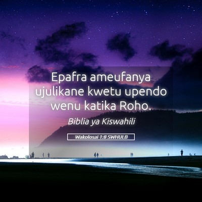 Picture 05 - Wakolosai 1:8 SWHULB - Epafra ameufanya ujulikane kwetu upendo wenu - Bible Verse Picture
