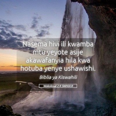 Picture 05 - Wakolosai 2:4 SWHULB - Nasema hivi ili kwamba mtu yeyote asije - Bible Verse Picture