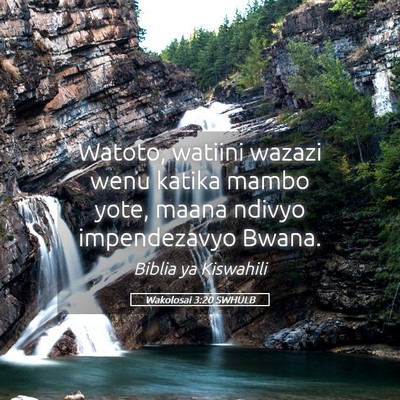 Picture 05 - Wakolosai 3:20 SWHULB - Watoto, watiini wazazi wenu katika mambo yote, - Bible Verse Picture
